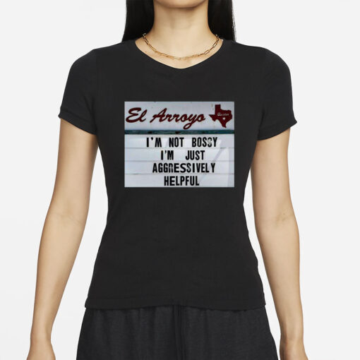 El Arroyo Im Not Bossy Im Just Aggressively Helpful T-Shirts