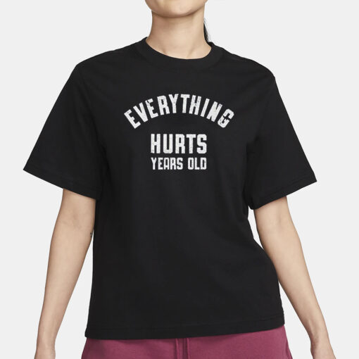 Everything Hurts Years Old T-Shirt1