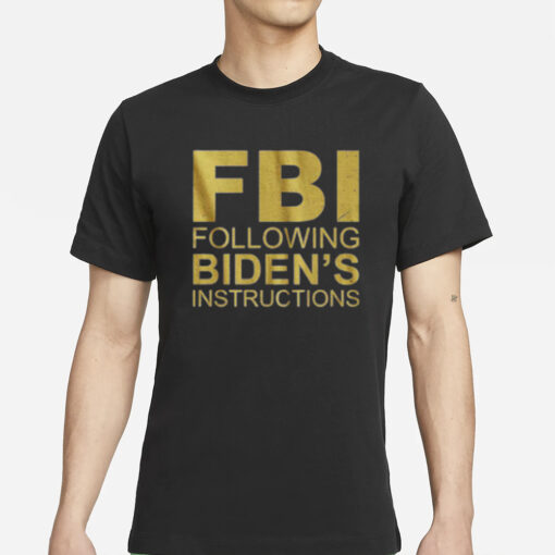 FOLLOWING BIDEN'S INSTRUCTIONS T SHIRT