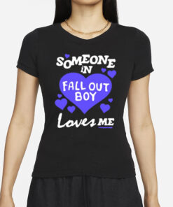 Fall Out Boy Shop Someone In Fall Out Boy Loves Me T Shirt