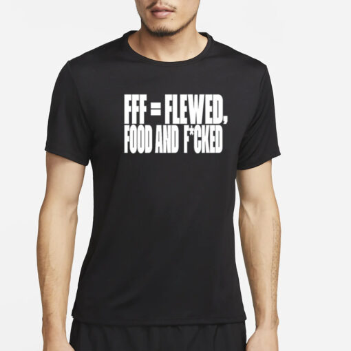 Fff=Flewed Food And Fucked T-Shirt2