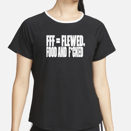 Fff=Flewed Food And Fucked T-Shirt4