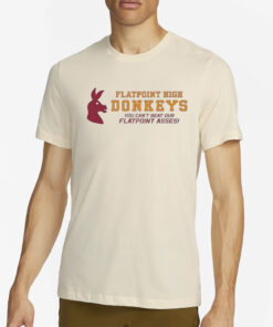 Flatpoint High Donkeys You Can’t Beat Our Flatpoint Asses T-Shirt2