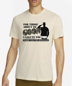 For Those About To Goon I Salute You Thank You For Servicing T-Shirt2