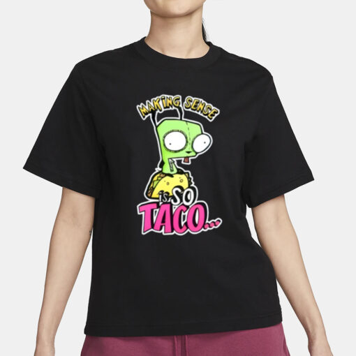 Freakyprlncess Making Sense Is So Taco T-Shirt1