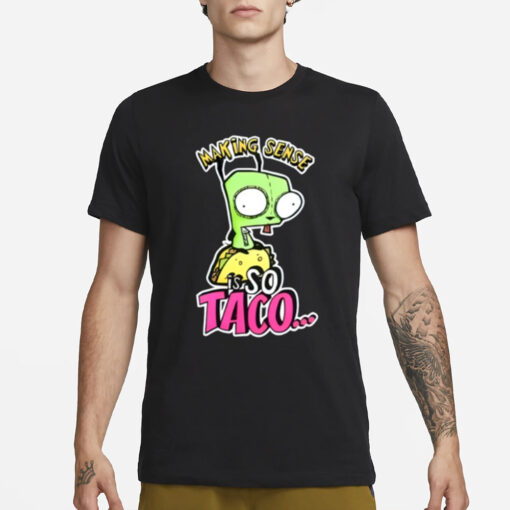 Freakyprlncess Making Sense Is So Taco T-Shirt3