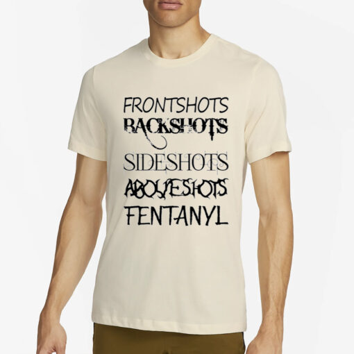 Frontshots Backshots Sideshots Aboveshots Fentanyl T Shirt2