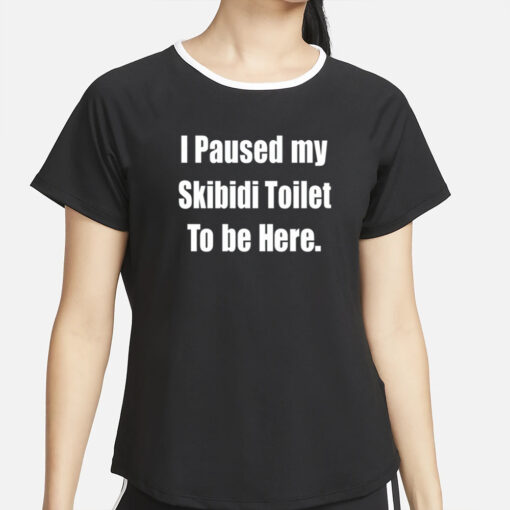 Gamer I Paused My Skibidi Toilet To Be Here T-Shirt4