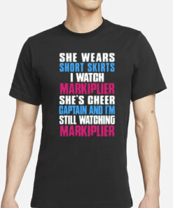 Genloserkat She Wears Short Skirts I Watch Markiplier She's Cheer Captain And I'm Still Watching Markiplier T-Shirt