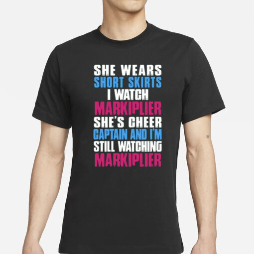 Genloserkat She Wears Short Skirts I Watch Markiplier She's Cheer Captain And I'm Still Watching Markiplier T-Shirt