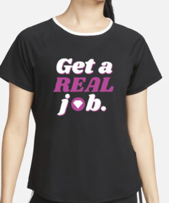 Get A Real Job T-Shirt2