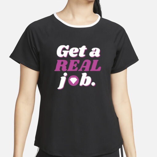 Get A Real Job T-Shirt2