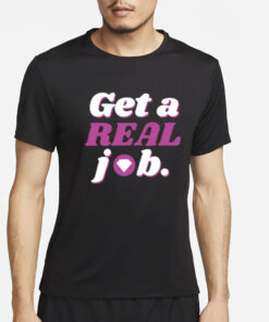 Get A Real Job T-Shirt4