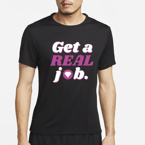 Get A Real Job T-Shirt4