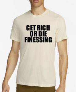 Get Rich Or Die Finessing T-Shirt2