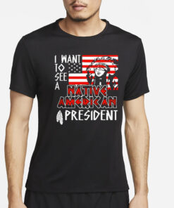 I Want To See A Native American President Native T-Shirt4