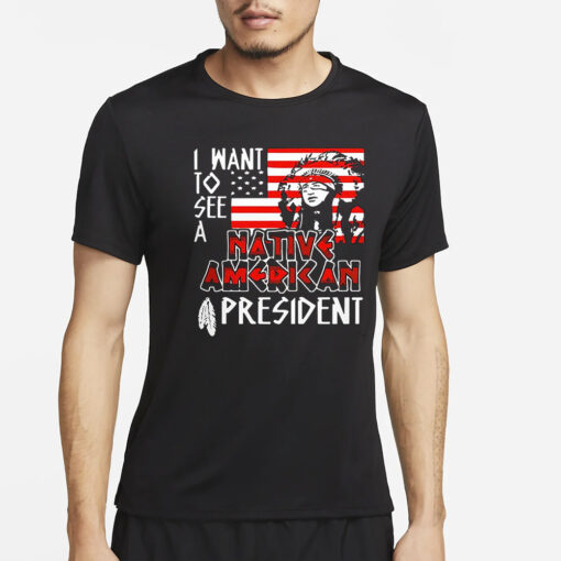 I Want To See A Native American President Native T-Shirt4