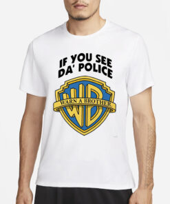 If You See DPolice Warn A Brother T-Shirt1