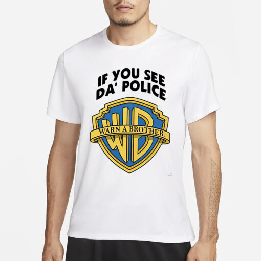 If You See DPolice Warn A Brother T-Shirt1