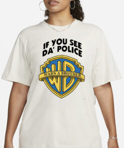 If You See Da Police Warn A Brother T-Shirt3