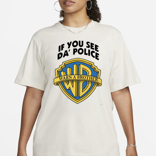 If You See Da Police Warn A Brother T-Shirt3