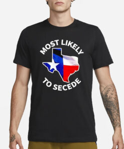 Most Likely To Secede Texas Flag Map 2024 T-Shirt1