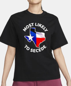 Most Likely To Secede Texas Flag Map 2024 T-Shirt3