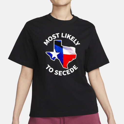 Most Likely To Secede Texas Flag Map 2024 T-Shirt3