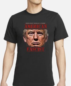 President Trump American Fascist T-Shirts