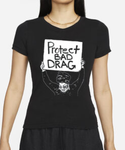 Protect Bad Drag T-Shirt