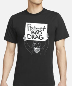 Protect Bad Drag T-Shirts