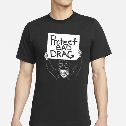 Protect Bad Drag T-Shirts