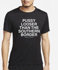 Pussy Looser Than The Southern Border T-Shirt2