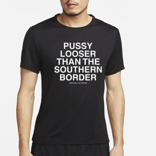 Pussy Looser Than The Southern Border T-Shirt2