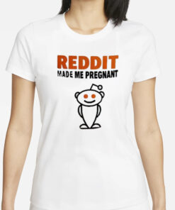 Reddit Made Me Pregnant Reddit T-shirts