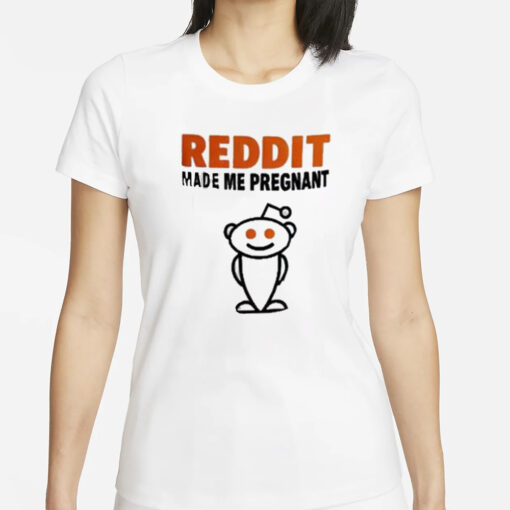 Reddit Made Me Pregnant Reddit T-shirts