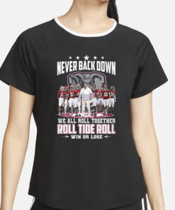 Roll Tide Alabama Crimson Tide Never Back Down We All Roll Together Win Or Lose T-Shirt2