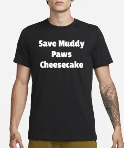 Save Muddy Paws Cheesecake T-Shirt3