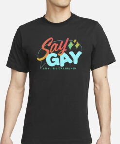 Say Gay Effy's Big Gay Brunch T-Shirts