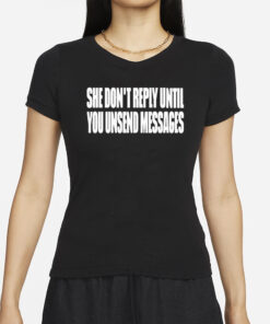 She Don’t Reply Until You Unsend Messages T-Shirt