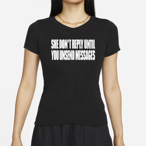 She Don’t Reply Until You Unsend Messages T-Shirt