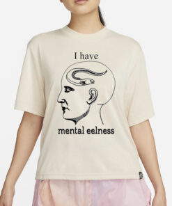 Shirts That Go Hard I Have Mental Eelness T-Shirt2