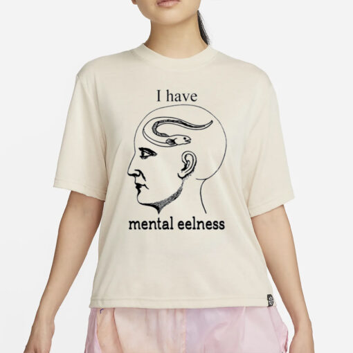 Shirts That Go Hard I Have Mental Eelness T-Shirt2