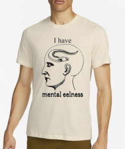 Shirts That Go Hard I Have Mental Eelness T-Shirt4