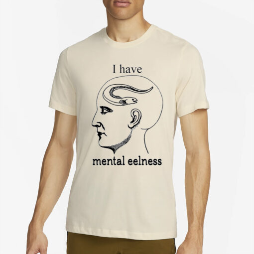 Shirts That Go Hard I Have Mental Eelness T-Shirt4