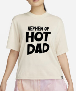 Shrtsthatgohard Nephew Of Hot Dad T-Shirt2