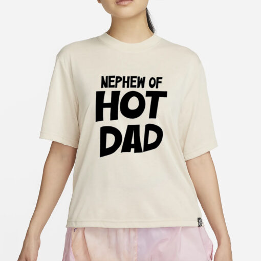 Shrtsthatgohard Nephew Of Hot Dad T-Shirt2