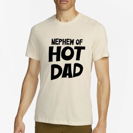 Shrtsthatgohard Nephew Of Hot Dad T-Shirt4