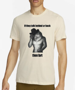 Sillyteestudio If They Talk Behind Ur Back Then Fart T-Shirt2