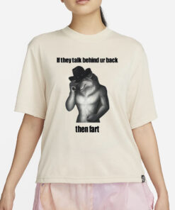 Sillyteestudio If They Talk Behind Ur Back Then Fart T-Shirt4